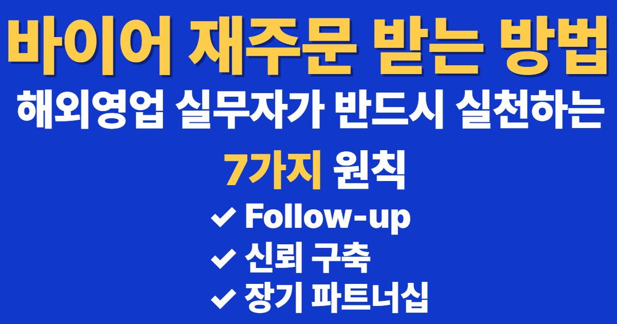 바이어 재주문을 늘리기 위한 해외영업 실무 전략과 Follow-up 관리 방법