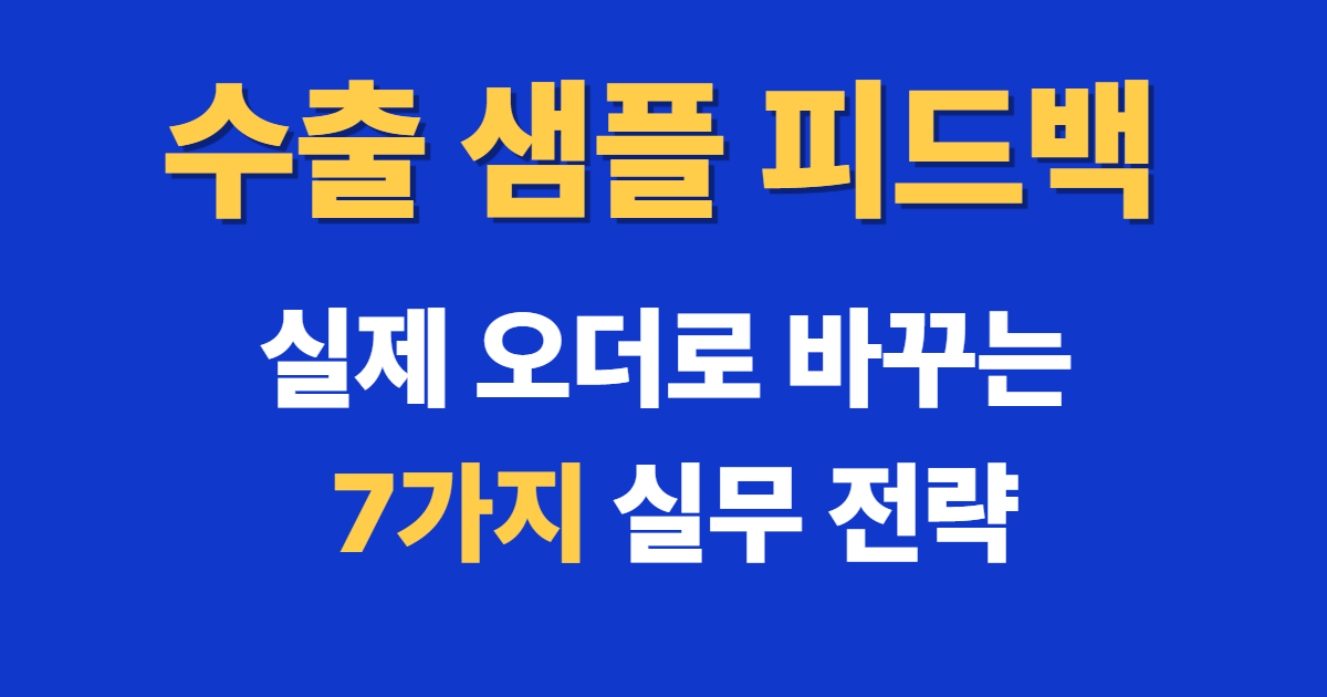 수출 샘플 피드백을 실제 오더로 연결하는 7가지 실무 전략