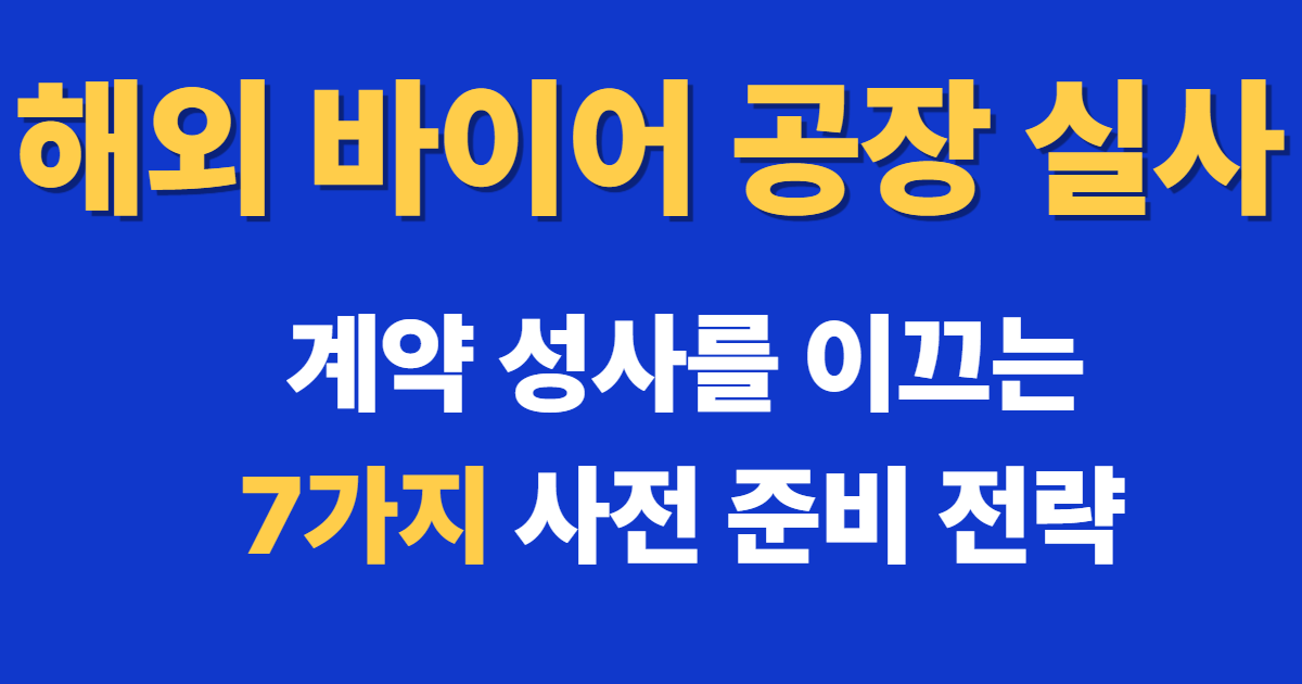 해외 바이어 공장 실사 대응 및 수출 계약 성사를 위한 7가지 실무 준비 전략 대표 이미지