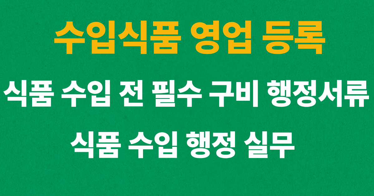 수입식품 영업 등록과 식품 수입 전 필요한 행정서류