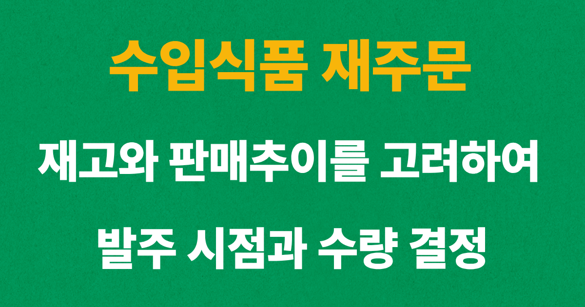 수입식품 재주문 시점과 수량 결정을 할때 재고 및 판매추이를 고려해야 한다는 이미지